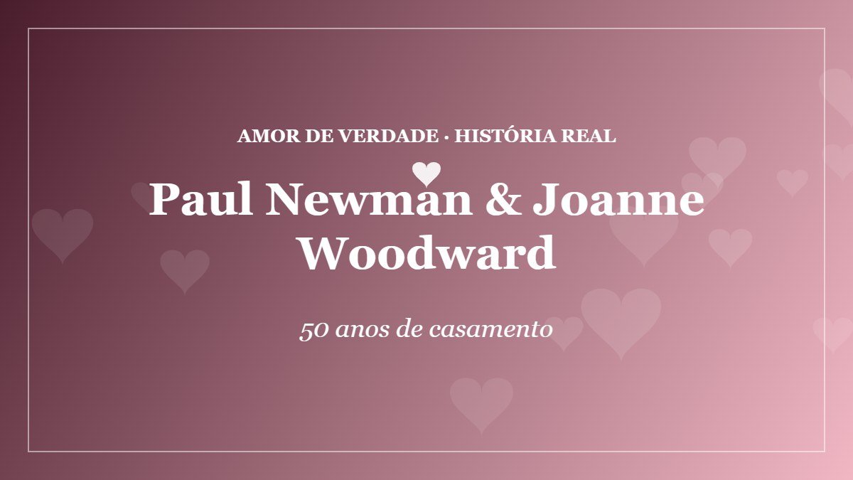 Paul Newman e Joanne Woodward: 50 anos de casamento em Hollywood